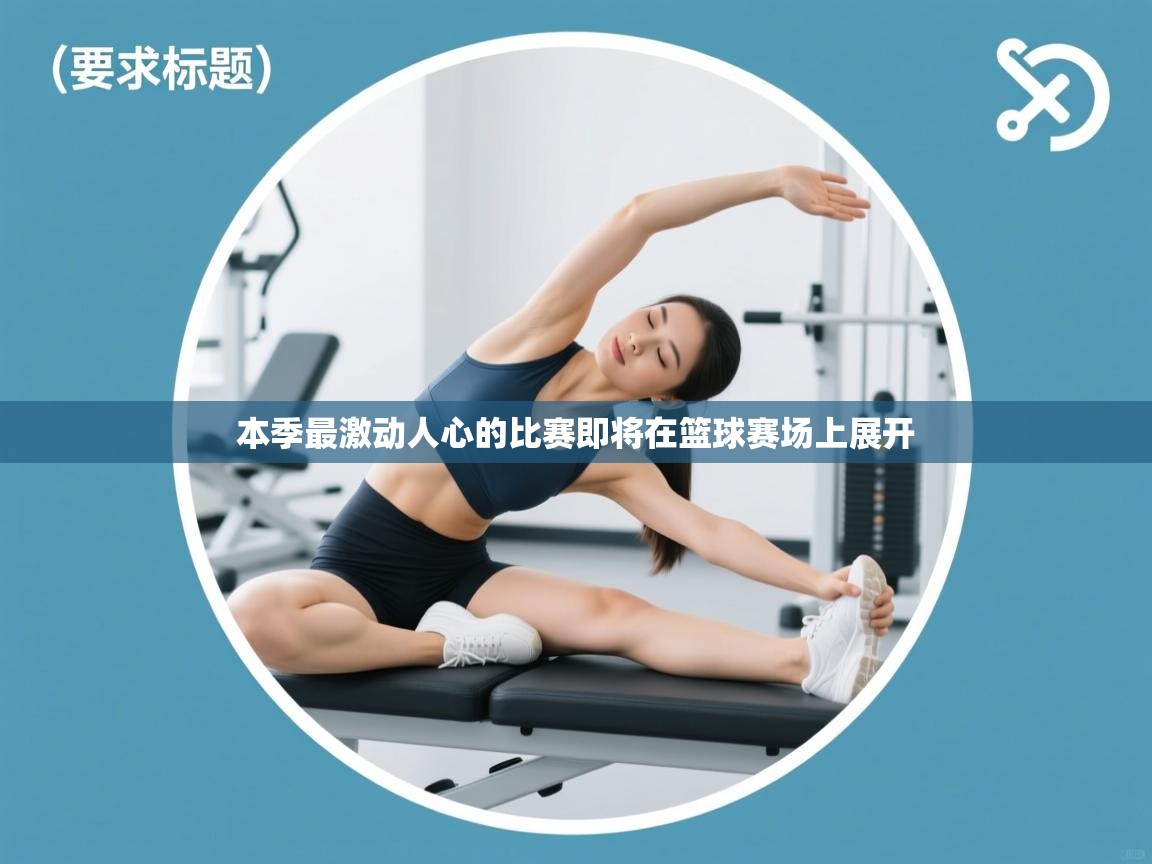 本季最激动人心的比赛即将在篮球赛场上展开 第2张