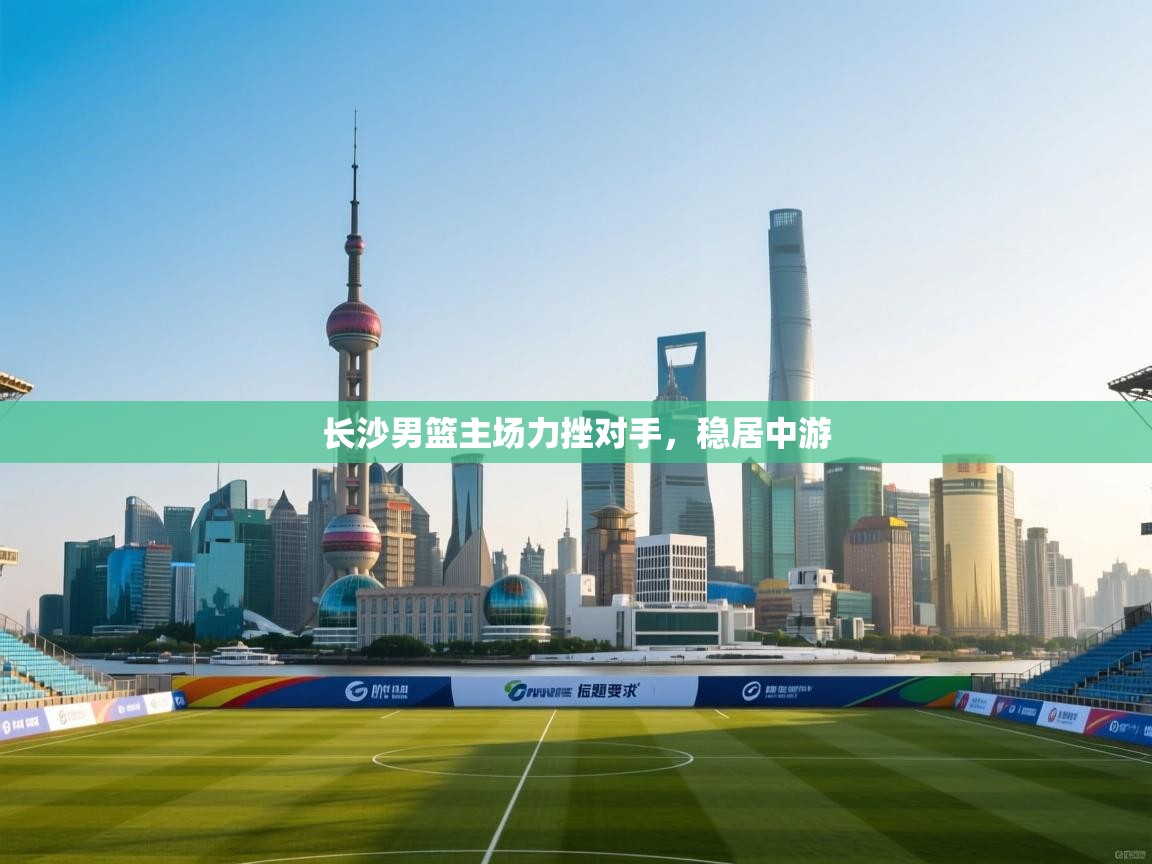 长沙男篮主场力挫对手，稳居中游  第1张