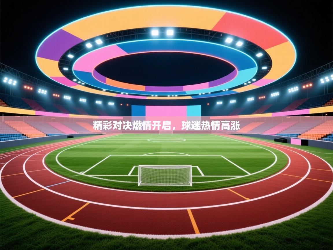 精彩对决燃情开启，球迷热情高涨  第2张