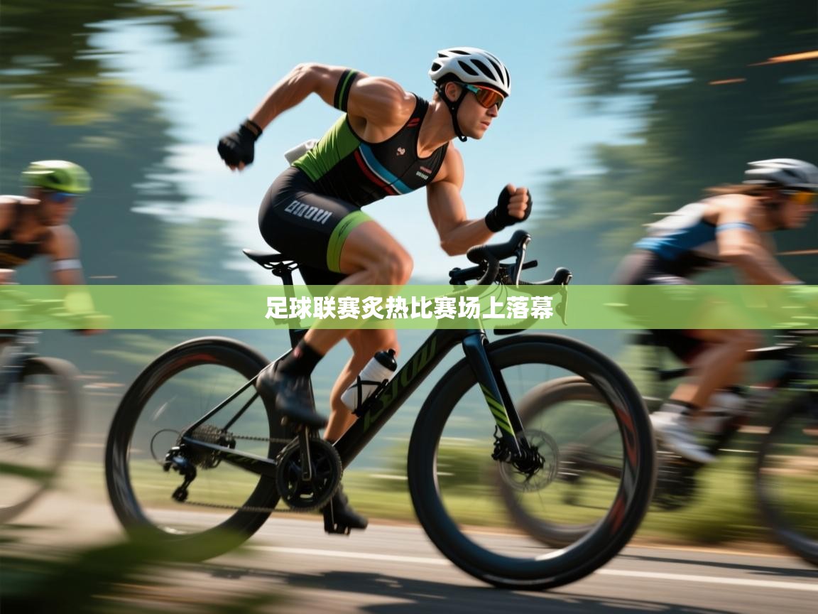 足球联赛炙热比赛场上落幕
