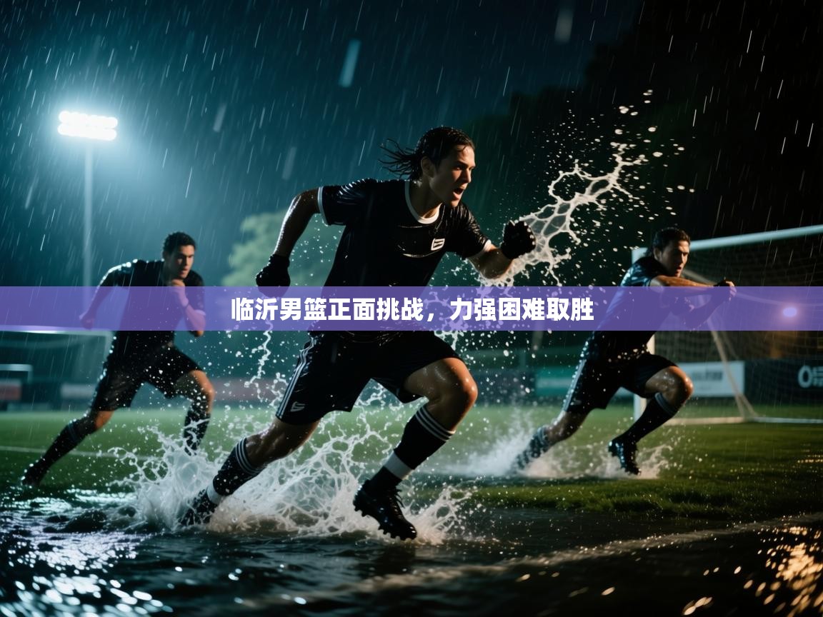 临沂男篮正面挑战，力强困难取胜  第2张