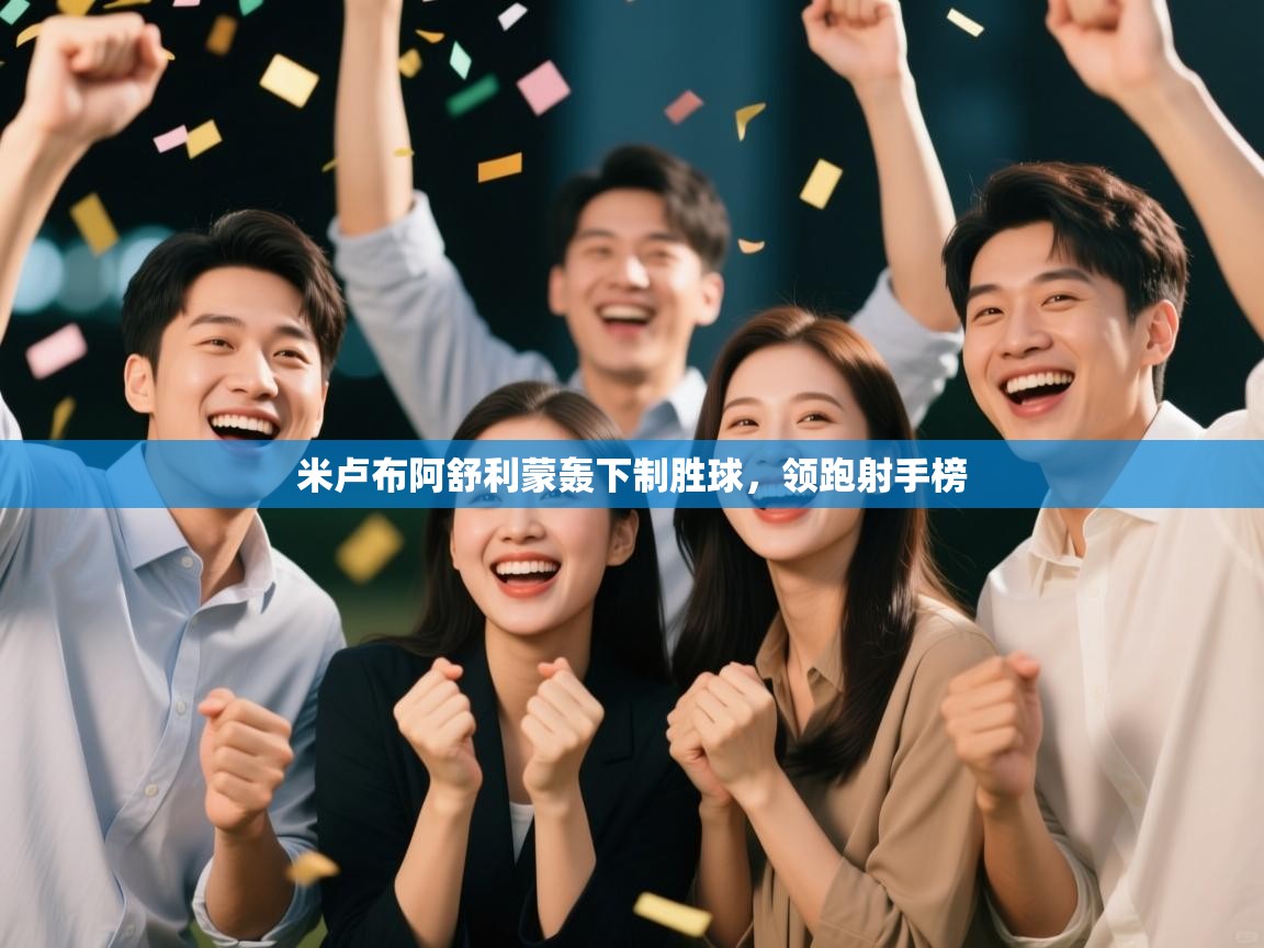 米卢布阿舒利蒙轰下制胜球，领跑射手榜  第2张